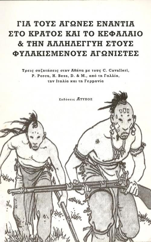 ΓΙΑ ΤΟΥΣ ΑΓΩΝΕΣ ΕΝΑΝΤΙΑ ΣΤΟ ΚΡΑΤΟΣ ΚΑΙ ΤΟ ΚΕΦΑΛΑΙΟ & ΚΑΙ ΤΗΝ ΑΛΛΗΛΕΓΓΥΗ ΣΤΟΥΣ ΦΥΛΑΚΙΣΜΕΝΟΥΣ ΑΓΩΝΙΣΤΕΣ  ΤΡΕΙΣ ΣΥΖΗΤΗΣΕΙΣ ΣΤΗΝ ΑΘΗΝΑ ΜΕ ΤΟΥΣ C.CAVALLERI, P.PORC  U, H.BESS, D. & M., ΑΠΟ ΤΗΝ ΓΑΛΛΙΑ, ΤΗΝ ΙΤΑΛΙΑ ΚΑΙ ΤΗ ΓΕΡΜΑΝΙΑ