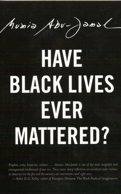HAVE BLACK LIVES EVER MATTERED? MUMIA ABU JAMAL